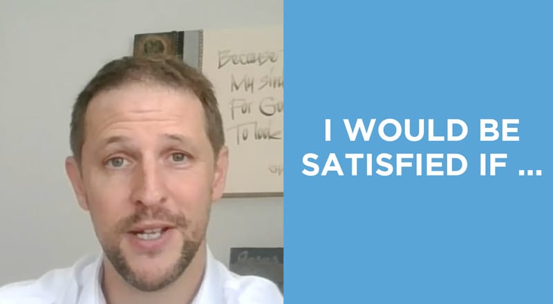I Would Be Satisfied If ...