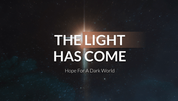 The Light Has Come - Hope For a Dark World
