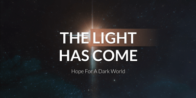 The Light Has Come - Hope For a Dark World
