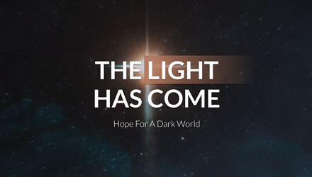 The Light Has Come - Hope For a Dark World